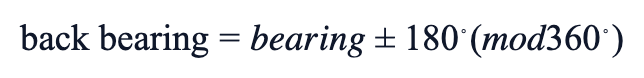back bearing = bearing ± 180° (mod 360°)