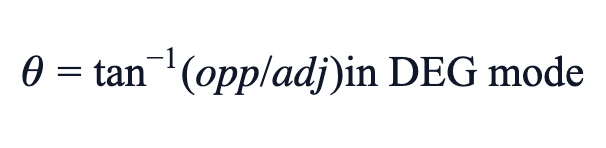 θ = tan⁻¹(opp/adj) in DEG mode θ = tan⁻¹(opp/adj) in DEG mode